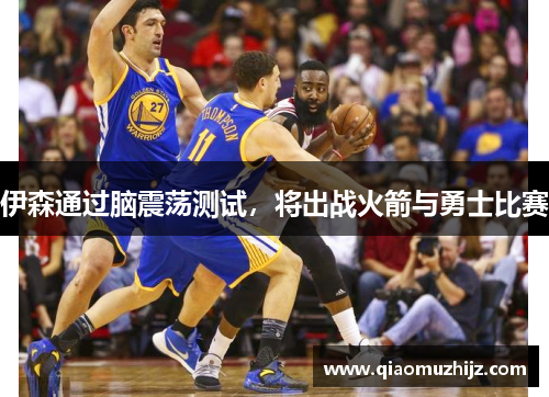 伊森通过脑震荡测试，将出战火箭与勇士比赛